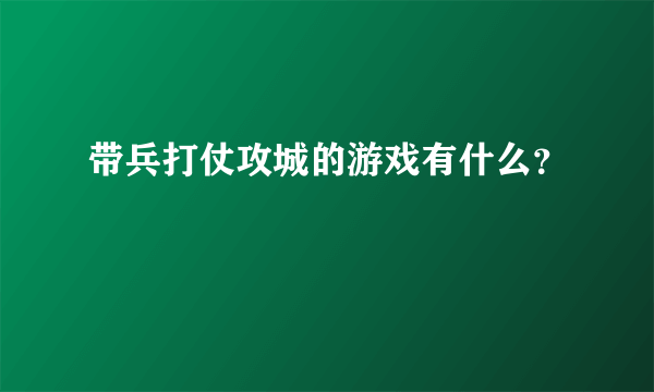 带兵打仗攻城的游戏有什么？