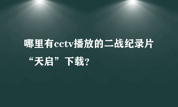 哪里有cctv播放的二战纪录片“天启”下载？