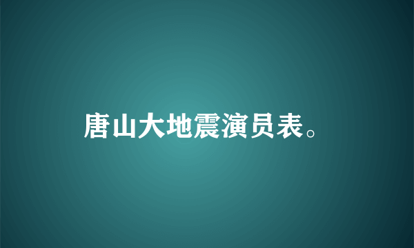 唐山大地震演员表。