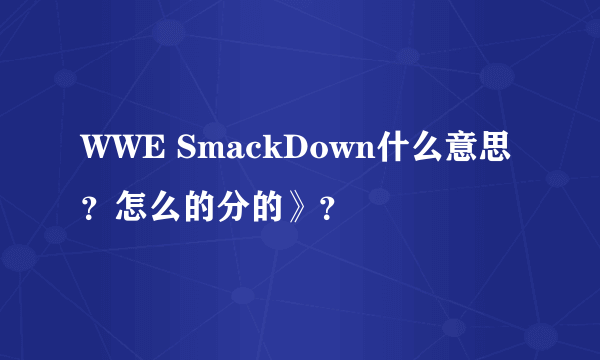 WWE SmackDown什么意思？怎么的分的》？