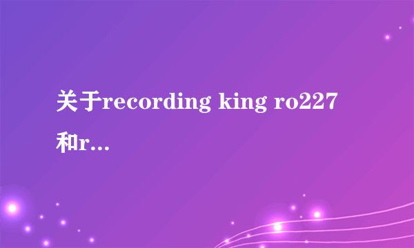 关于recording king ro227 和rd227 区别？请行家过来回答下哈！